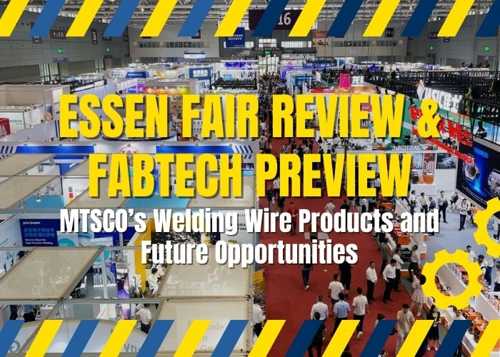 Essen Fair Review and Fabtech Preview: MTSCO’s Welding Wire Products and Future Opportunities