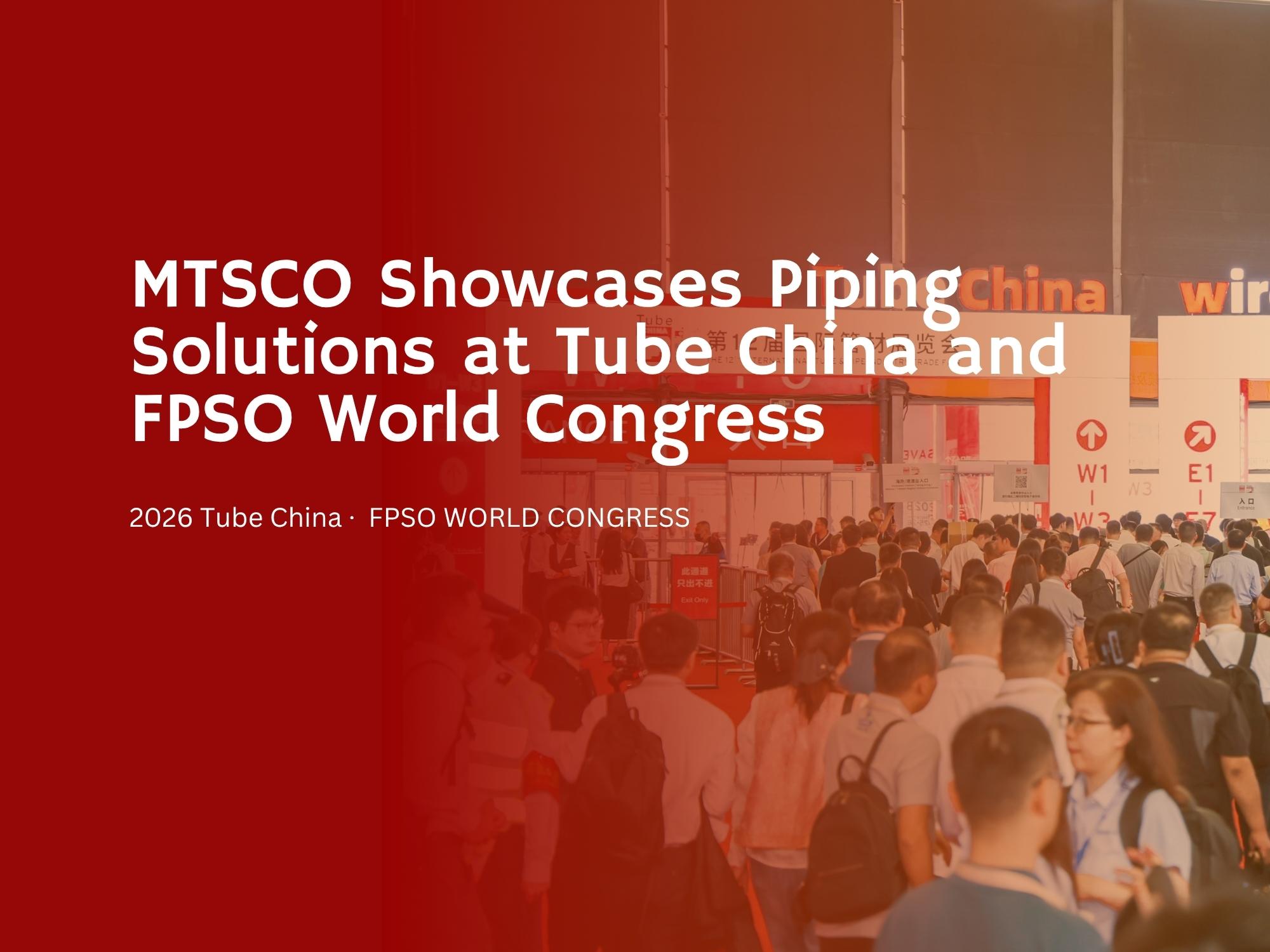 MTSCO Showcases Piping Solutions at Tube China and FPSO World Congress