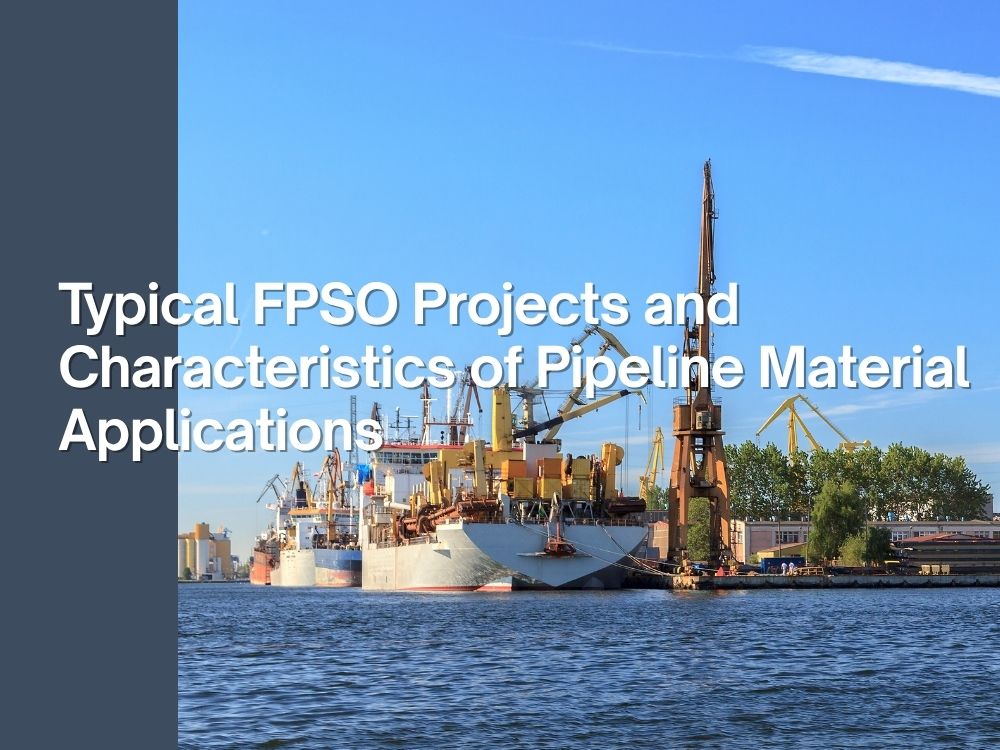 Typical FPSO Projects and Characteristics of Pipeline Material Applications