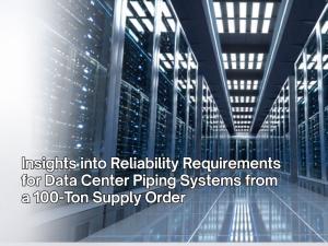 Insights into Reliability Requirements for Data Center Piping Systems from a 100-Ton Supply Order